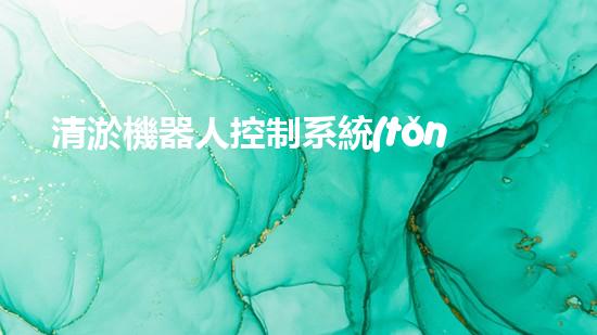 清淤機器人控制系統(tǒng)組成部件一覽：傳感器、執(zhí)行器、控制算法、通信模塊和用戶界面！
